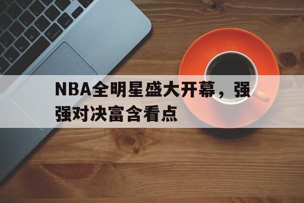 ju11.co-NBA全明星盛大开幕，强强对决富含看点的简单介绍
